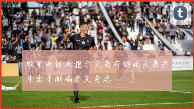绿军老板未指示交易布朗此交易并非出于削减开支考虑