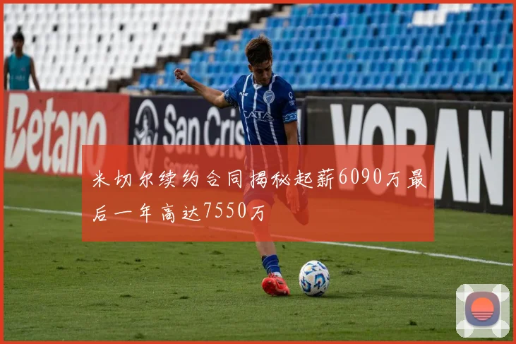 米切尔续约合同揭秘起薪6090万最后一年高达7550万